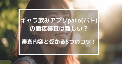 pato 審査 落ち た|ギャラ飲みアプリpatoの面接なぜ落ちた？落選の理由。